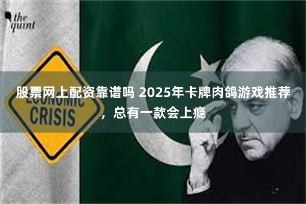 股票网上配资靠谱吗 2025年卡牌肉鸽游戏推荐，总有一款会上瘾